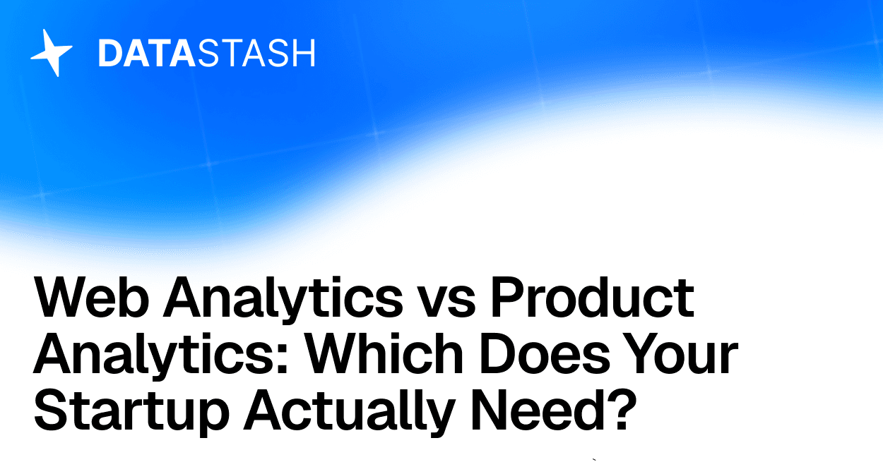 Web Analytics vs Product Analytics: Which Does Your Startup Actually Need?